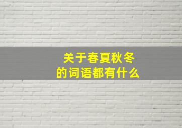 关于春夏秋冬的词语都有什么