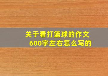 关于看打篮球的作文600字左右怎么写的