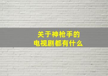 关于神枪手的电视剧都有什么