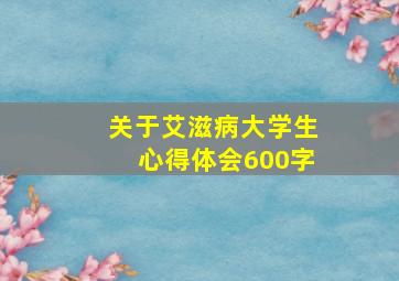 关于艾滋病大学生心得体会600字