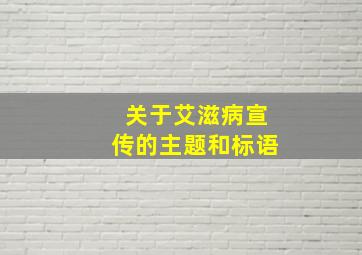 关于艾滋病宣传的主题和标语