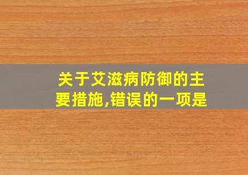 关于艾滋病防御的主要措施,错误的一项是