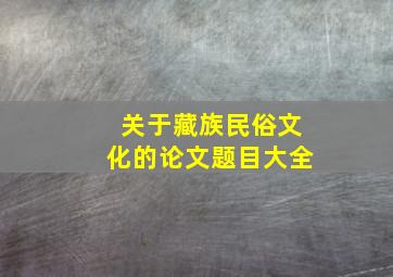 关于藏族民俗文化的论文题目大全