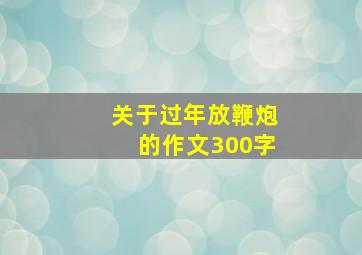 关于过年放鞭炮的作文300字