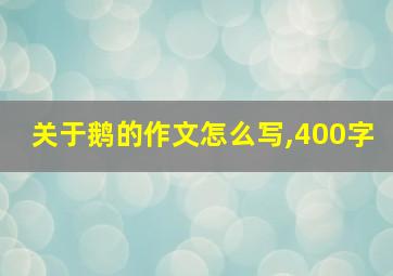 关于鹅的作文怎么写,400字