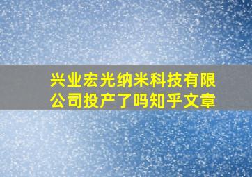 兴业宏光纳米科技有限公司投产了吗知乎文章