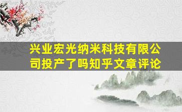 兴业宏光纳米科技有限公司投产了吗知乎文章评论