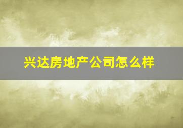 兴达房地产公司怎么样