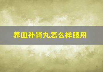 养血补肾丸怎么样服用