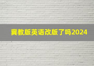 冀教版英语改版了吗2024