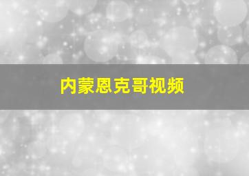 内蒙恩克哥视频