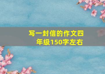 写一封信的作文四年级150字左右