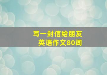 写一封信给朋友英语作文80词