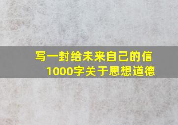 写一封给未来自己的信1000字关于思想道德