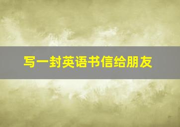 写一封英语书信给朋友