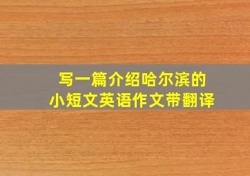 写一篇介绍哈尔滨的小短文英语作文带翻译