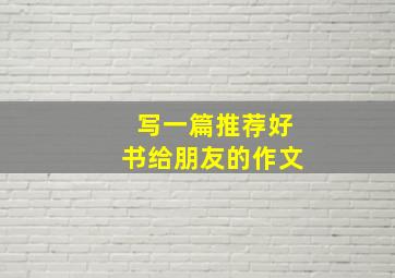 写一篇推荐好书给朋友的作文