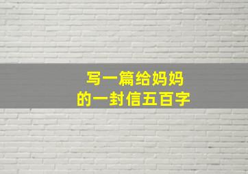 写一篇给妈妈的一封信五百字