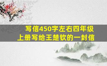 写信450字左右四年级上册写给王楚钦的一封信