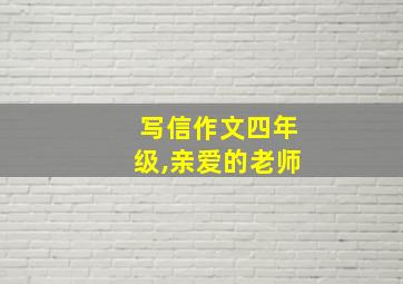 写信作文四年级,亲爱的老师