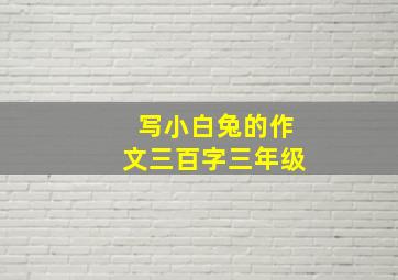 写小白兔的作文三百字三年级