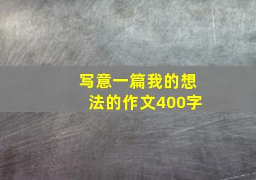 写意一篇我的想法的作文400字