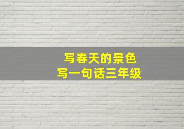 写春天的景色写一句话三年级