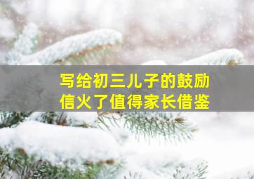 写给初三儿子的鼓励信火了值得家长借鉴