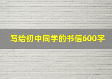 写给初中同学的书信600字