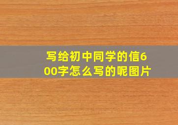 写给初中同学的信600字怎么写的呢图片