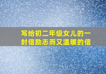 写给初二年级女儿的一封信励志而又温暖的信