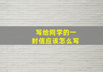 写给同学的一封信应该怎么写