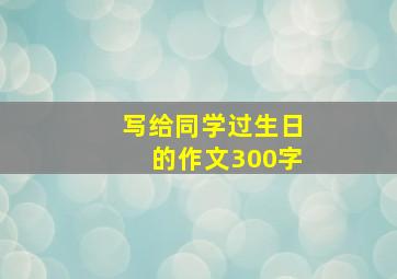 写给同学过生日的作文300字