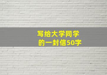 写给大学同学的一封信50字