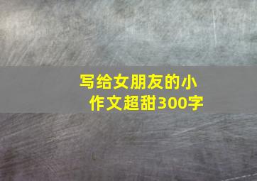 写给女朋友的小作文超甜300字