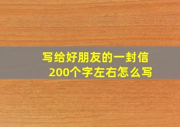 写给好朋友的一封信200个字左右怎么写