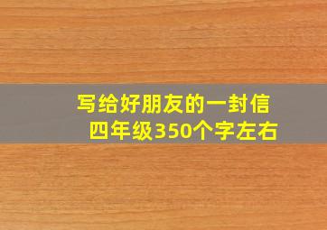 写给好朋友的一封信四年级350个字左右