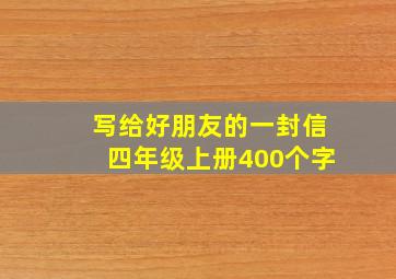 写给好朋友的一封信四年级上册400个字