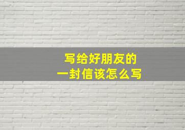 写给好朋友的一封信该怎么写