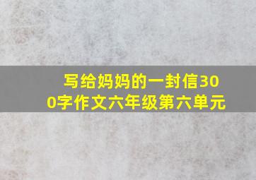 写给妈妈的一封信300字作文六年级第六单元