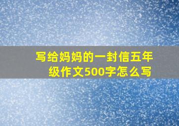 写给妈妈的一封信五年级作文500字怎么写