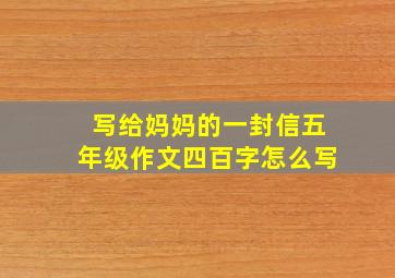 写给妈妈的一封信五年级作文四百字怎么写