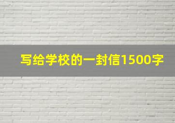 写给学校的一封信1500字