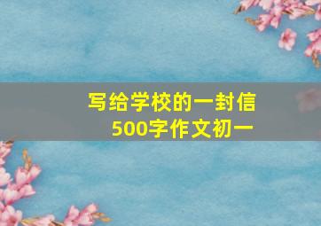 写给学校的一封信500字作文初一