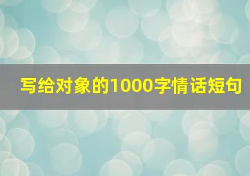 写给对象的1000字情话短句