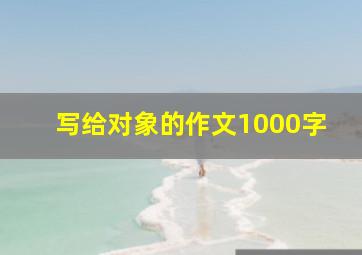 写给对象的作文1000字