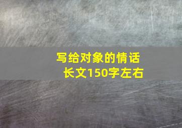 写给对象的情话长文150字左右