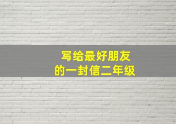 写给最好朋友的一封信二年级