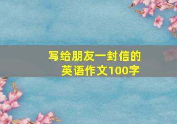 写给朋友一封信的英语作文100字