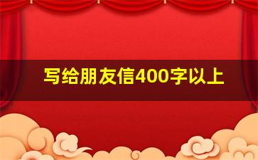 写给朋友信400字以上